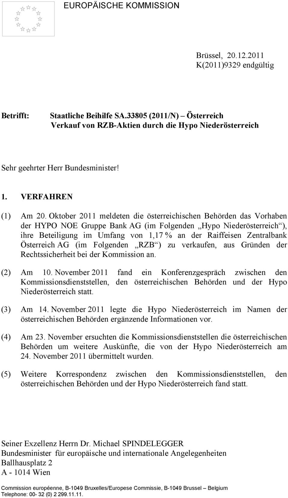 Oktober 2011 meldeten die österreichischen Behörden das Vorhaben der HYPO NOE Gruppe Bank AG (im Folgenden Hypo Niederösterreich ), ihre Beteiligung im Umfang von 1,17 % an der Raiffeisen Zentralbank