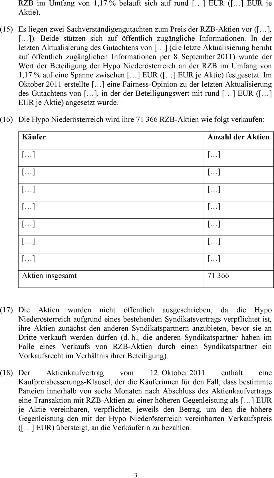 September 2011) wurde der Wert der Beteiligung der Hypo Niederösterreich an der RZB im Umfang von 1,17 % auf eine Spanne zwischen EUR ( EUR je Aktie) festgesetzt.