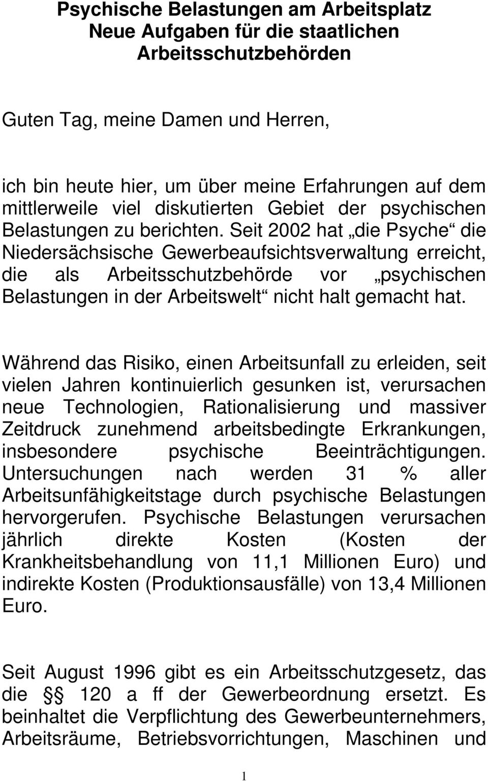 Seit 2002 hat die Psyche die Niedersächsische Gewerbeaufsichtsverwaltung erreicht, die als Arbeitsschutzbehörde vor psychischen Belastungen in der Arbeitswelt nicht halt gemacht hat.