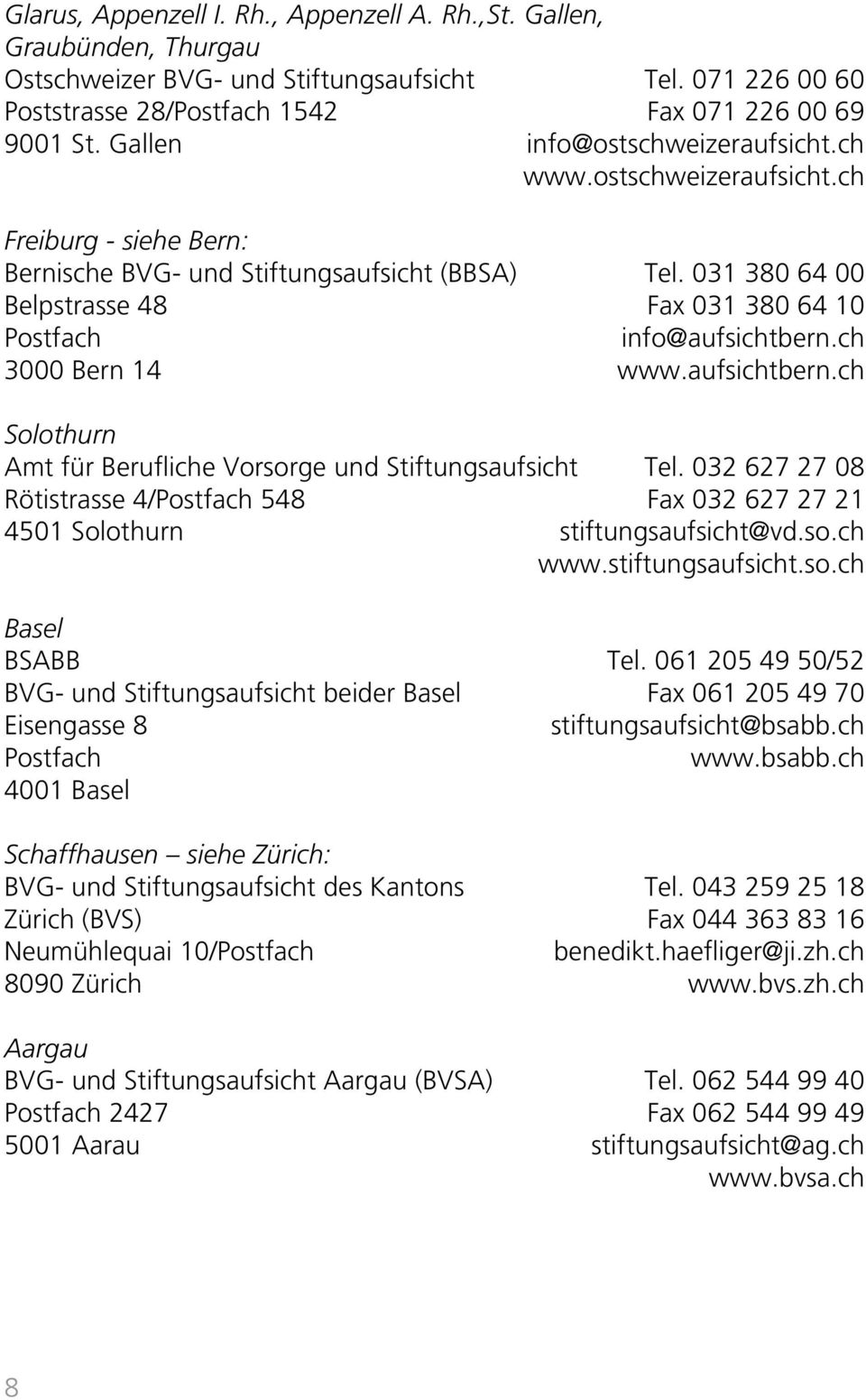 031 380 64 00 Belpstrasse 48 Fax 031 380 64 10 Postfach info@aufsichtbern.ch 3000 Bern 14 www.aufsichtbern.ch Solothurn Amt für Berufliche Vorsorge und Stiftungsaufsicht Tel.