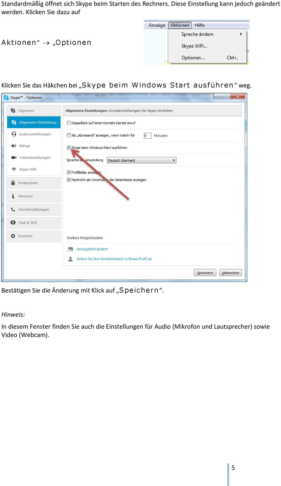 Klicken Sie dazu auf Aktionen Optionen Klicken Sie das Häkchen bei Skype beim Windows Start