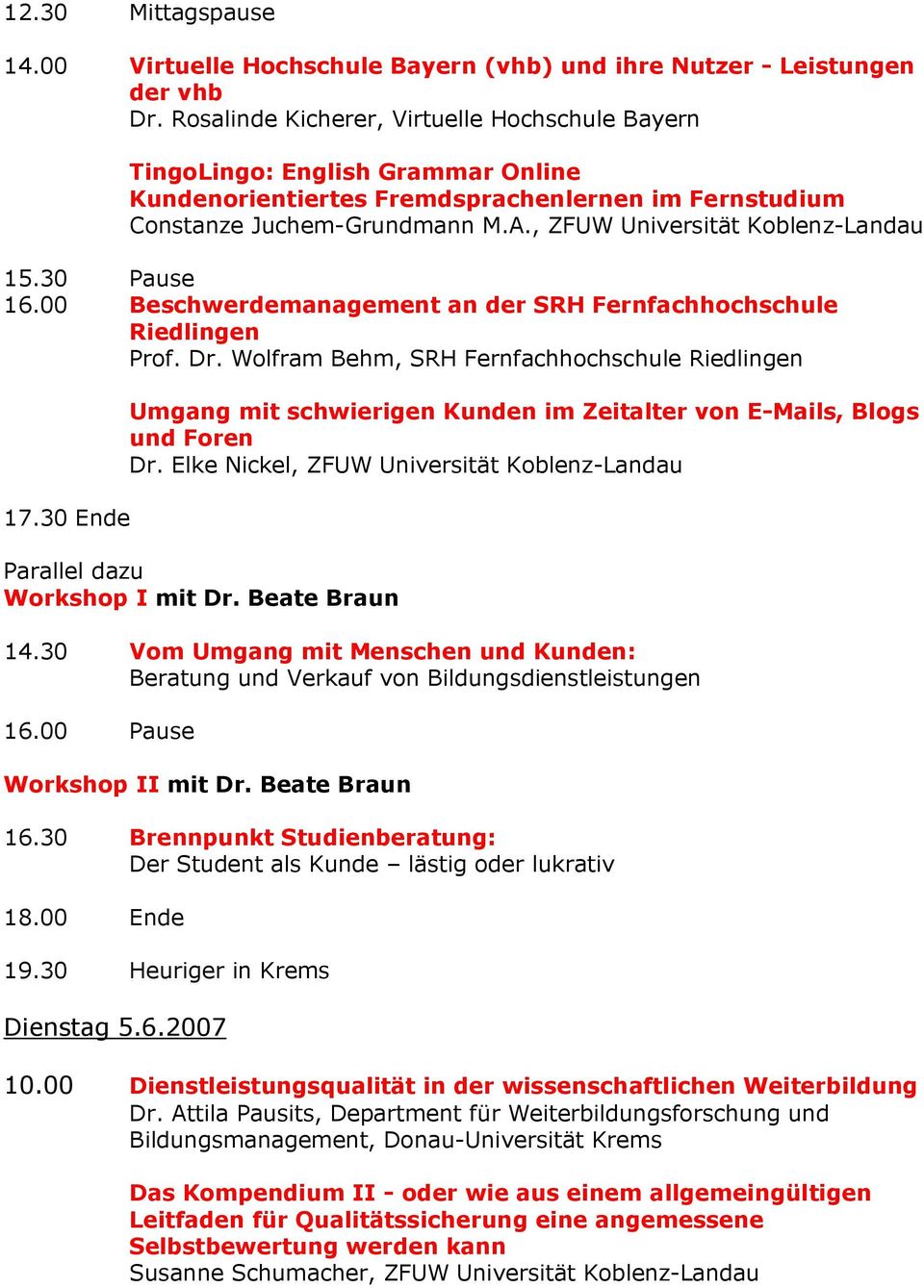 , ZFUW Universität Koblenz-Landau 15.30 Pause 16.00 Beschwerdemanagement an der SRH Fernfachhochschule Riedlingen Prof. Dr. Wolfram Behm, SRH Fernfachhochschule Riedlingen 17.
