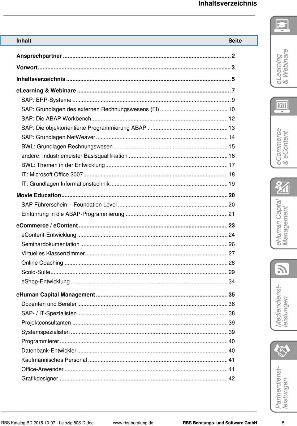 .. 16 BWL: Themen in der Entwicklung... 17 IT: Microsoft Office 2007... 18 IT: Grundlagen Informationstechnik... 19 Movie Education... 20 SAP Führerschein Foundation Level.