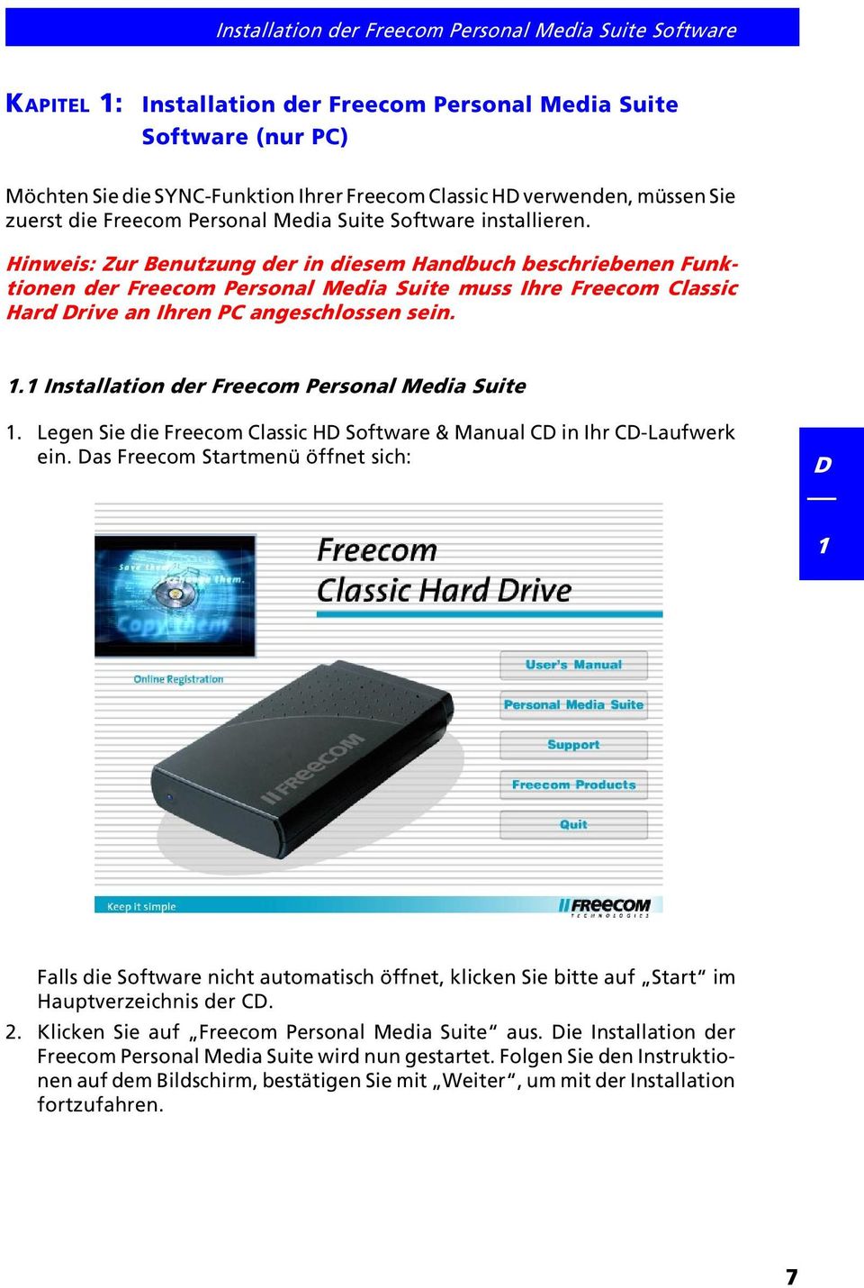 Hinweis: Zur Benutzung der in diesem Handbuch beschriebenen Funktionen der Freecom Personal Media Suite muss Ihre Freecom Classic Hard rive an Ihren PC angeschlossen sein. 1.