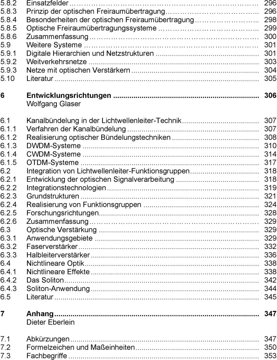 .. 305 6 Entwicklungsrichtungen... 306 Wolfgang Glaser 6.1 Kanalbündelung in der Lichtwellenleiter-Technik... 307 6.1.1 Verfahren der Kanalbündelung... 307 6.1.2 Realisierung optischer Bündelungstechniken.