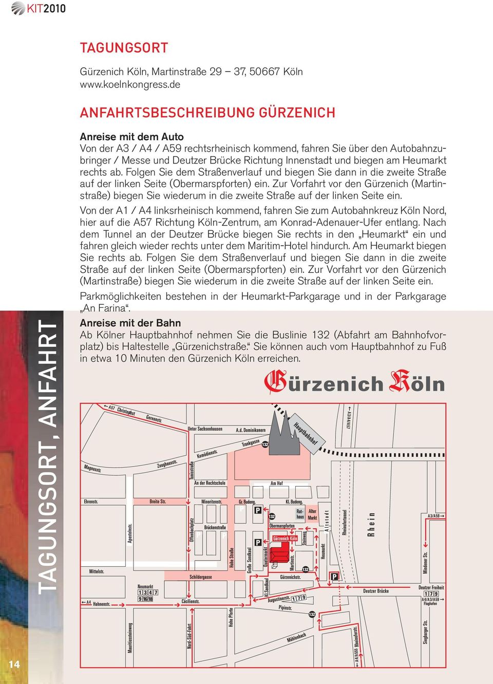 Innenstadt und biegen am Heumarkt rechts ab. Folgen Sie dem Straßenverlauf und biegen Sie dann in die zweite Straße auf der linken Seite (Obermarspforten) ein.