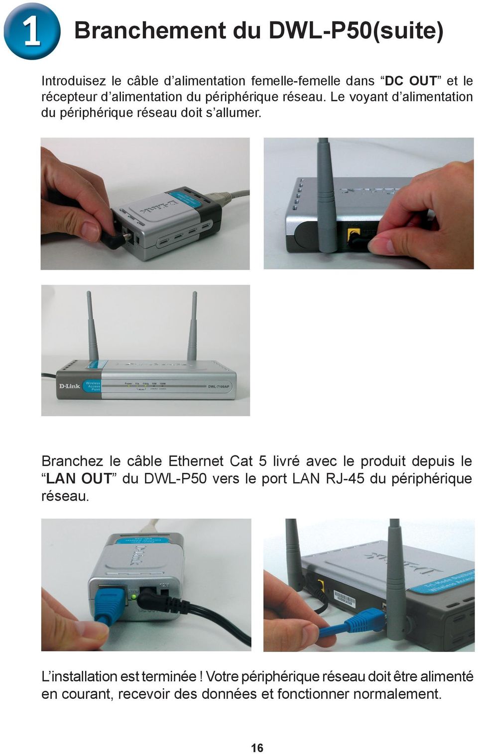 Branchez le câble Ethernet Cat 5 livré avec le produit depuis le LAN OUT du DWL-P50 vers le port LAN RJ-45 du