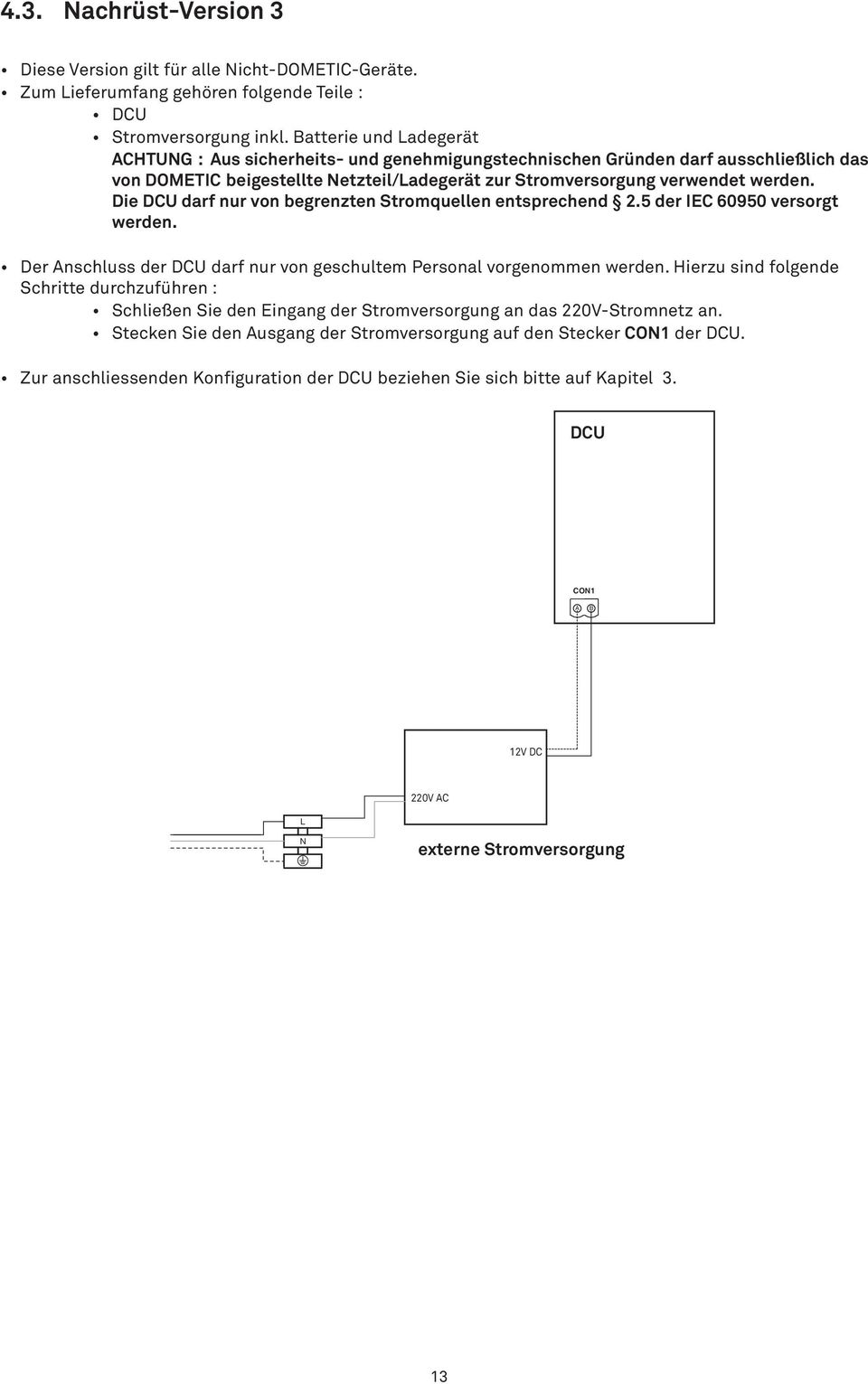 Die DCU darf nur von begrenzten Stromquellen entsprechend 2.5 der IEC 60950 versorgt werden. Der Anschluss der DCU darf nur von geschultem Personal vorgenommen werden.