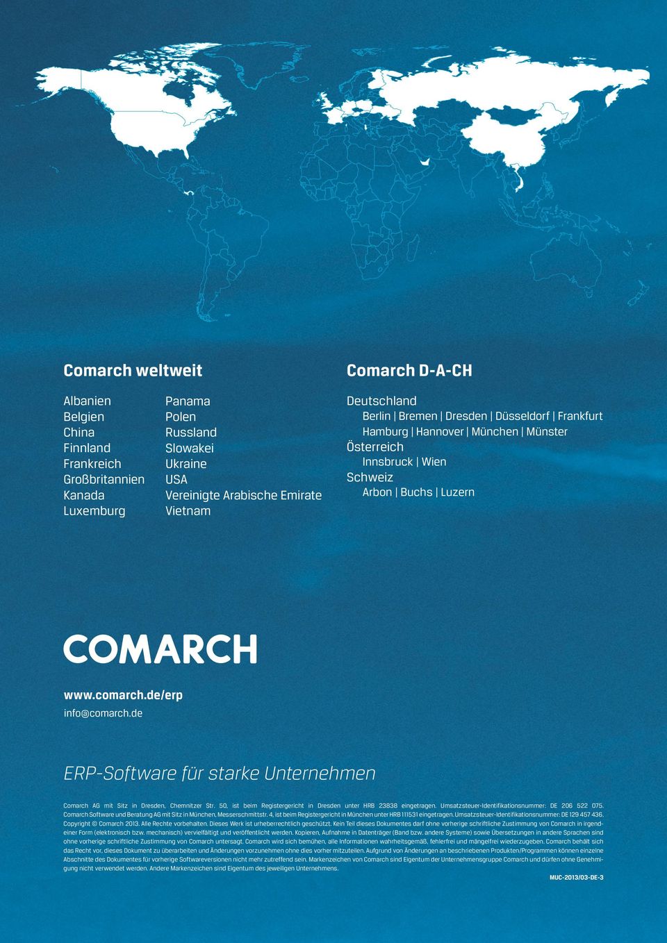 de ERP-Software für starke Unternehmen Comarch AG mit Sitz in Dresden, Chemnitzer Str. 50, ist beim Registergericht in Dresden unter HRB 23838 eingetragen.