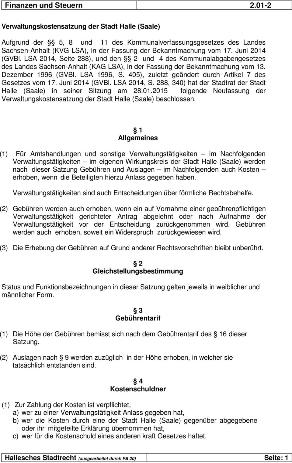 405), zuletzt geändert durch Artikel 7 des Gesetzes vom 17. Juni 2014 (GVBl. LSA 2014, S. 288, 340) hat der Stadtrat der Stadt Halle (Saale) in seiner Sitzung am 28.01.2015 folgende Neufassung der Verwaltungskostensatzung der Stadt Halle (Saale) beschlossen.