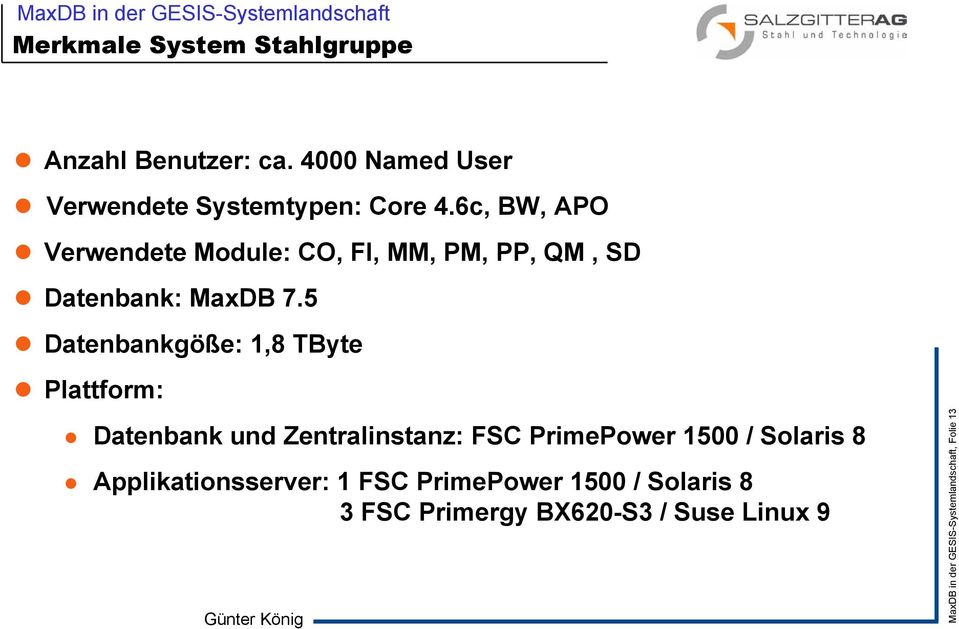 5 Datenbankgöße: 1,8 TByte Plattform: Datenbank und Zentralinstanz: FSC PrimePower 1500 / Solaris 8