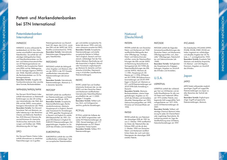 Sie enthält die vollständigen bibliografischen Daten und Patentfamilienendaten von Patent- und Gebrauchsmusterschriften von 69 Patentorganisationen einschließlich des Europäischen Patentamts (EPA)