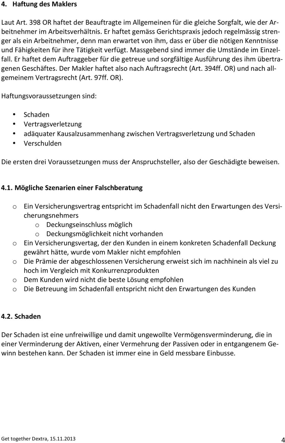 Massgebend sind immer die Umstände im Einzel- fall. Er haftet dem Auftraggeber für die getreue und sorgfältige Ausführung des ihm übertra- genen Geschäftes.