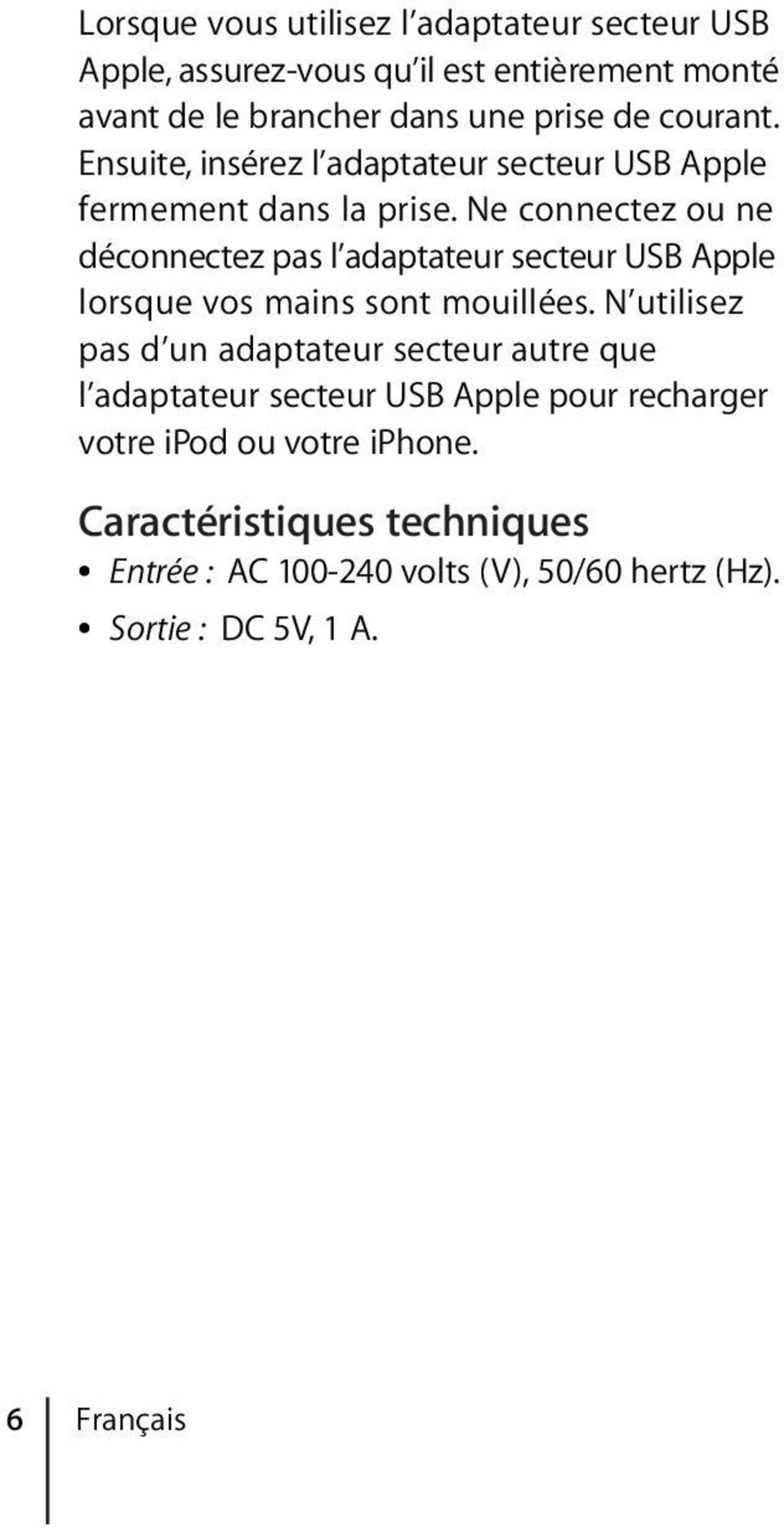 Ne connectez ou ne déconnectez pas l adaptateur secteur USB Apple lorsque vos mains sont mouillées.