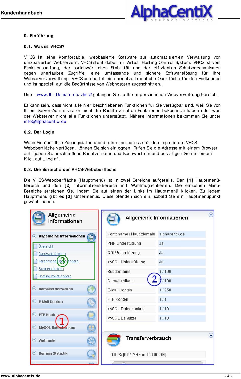 VHCS beinhaltet eine benutzerfreunliche Oberfläche für den Endkunden und ist speziell auf die Bedürfnisse von Webhostern zugeschnitten. Unter www.ihr-domain.