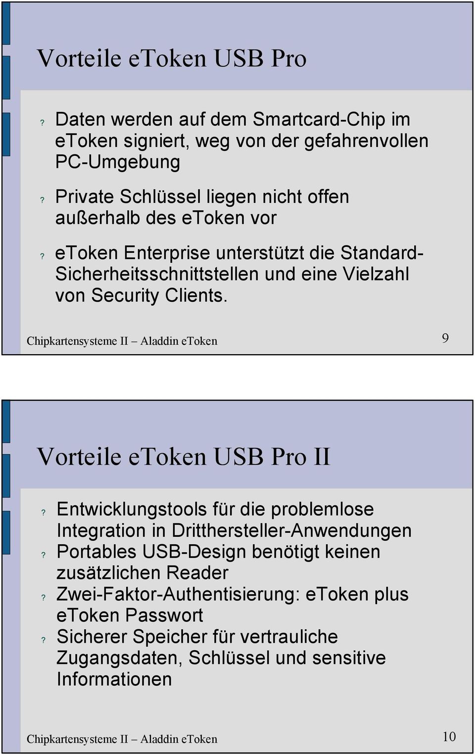 etoken Enterprise unterstützt die Standard- Sicherheitsschnittstellen und eine Vielzahl von Security Clients. 9 Vorteile etoken USB Pro II?