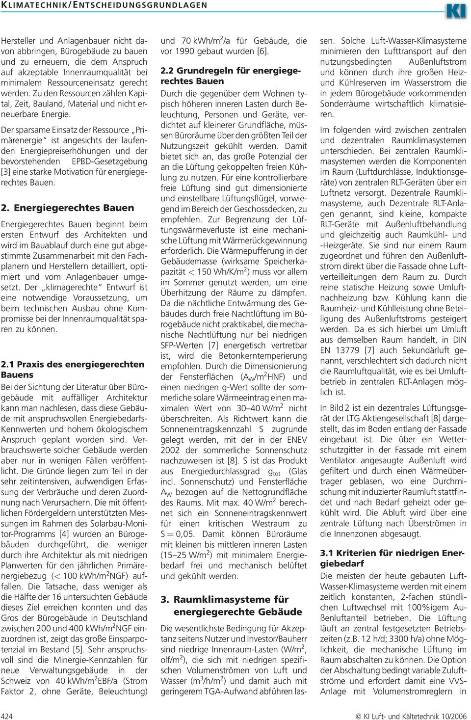 Der sparsame Einsatz der Ressource Primärenergie ist angesichts der laufenden Energiepreiserhöhungen und der bevorstehenden EPBD-Gesetzgebung [3] eine starke Motivation für energiegerechtes Bauen. 2.