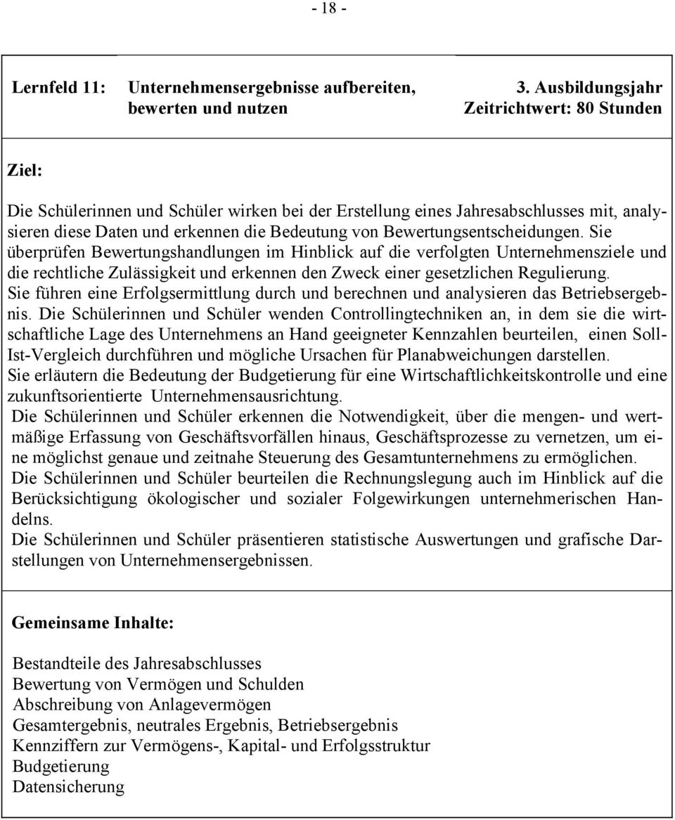 Bewertungsentscheidungen. Sie überprüfen Bewertungshandlungen im Hinblick auf die verfolgten Unternehmensziele und die rechtliche Zulässigkeit und erkennen den Zweck einer gesetzlichen Regulierung.