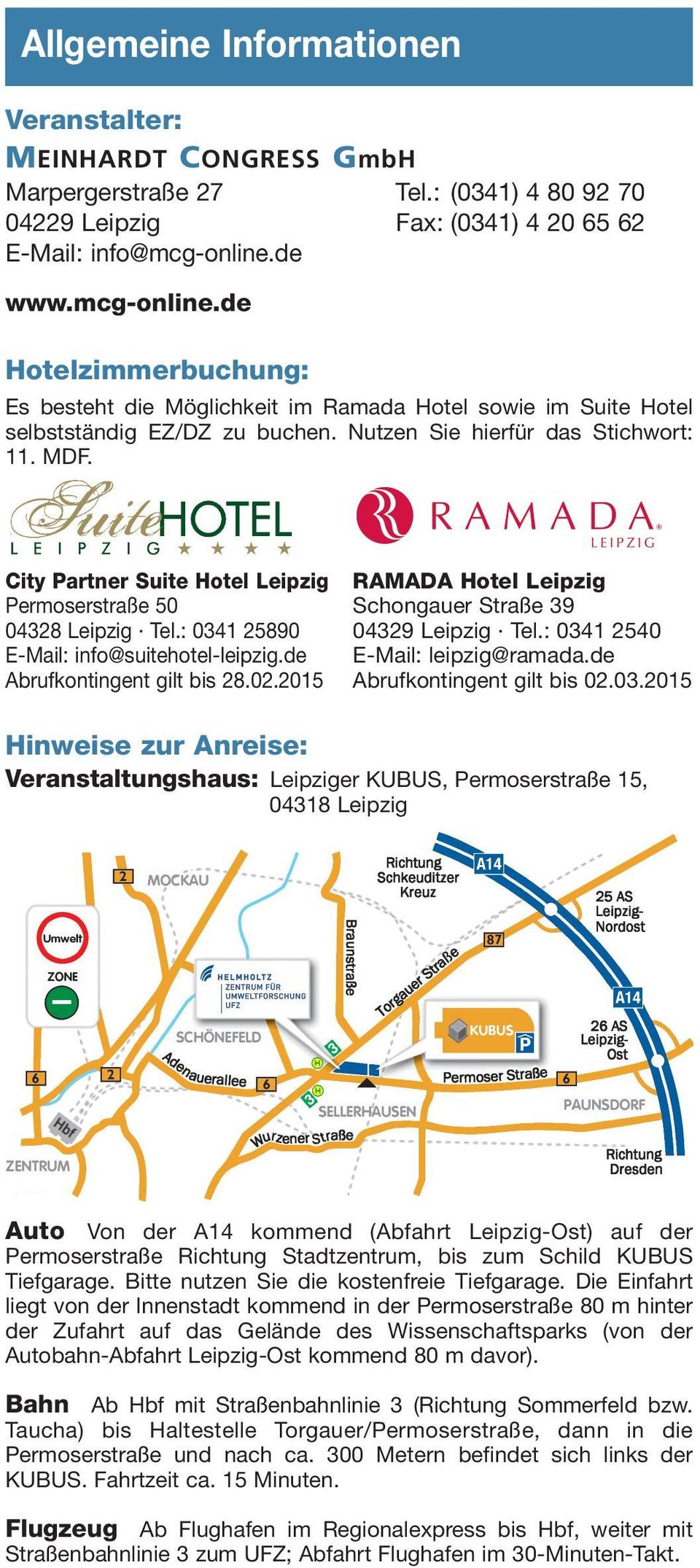 City Partner Suite Hotel Leipzig RAMADA Hotel Leipzig Permoserstraße 50 Schongauer Straße 39 04328 Leipzig Tel.: 0341 25890 04329 Leipzig Tel.: 0341 2540 E-Mail: info@suitehotel-leipzig.