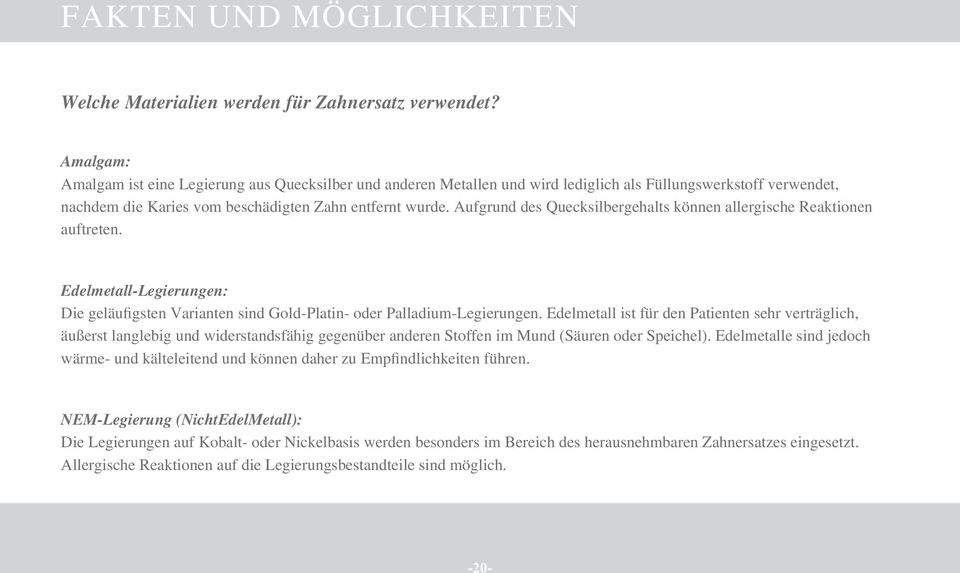 Aufgrund des Quecksilbergehalts können allergische Reaktionen auftreten. Edelmetall-Legierungen: Die geläufigsten Varianten sind Gold-Platin- oder Palladium-Legierungen.