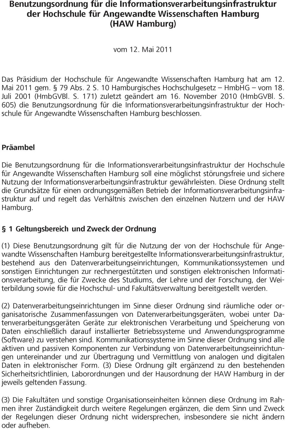 November 2010 (HmbGVBl. S. 605) die Benutzungsordnung für die Informationsverarbeitungsinfrastruktur der Hochschule für Angewandte Wissenschaften Hamburg beschlossen.