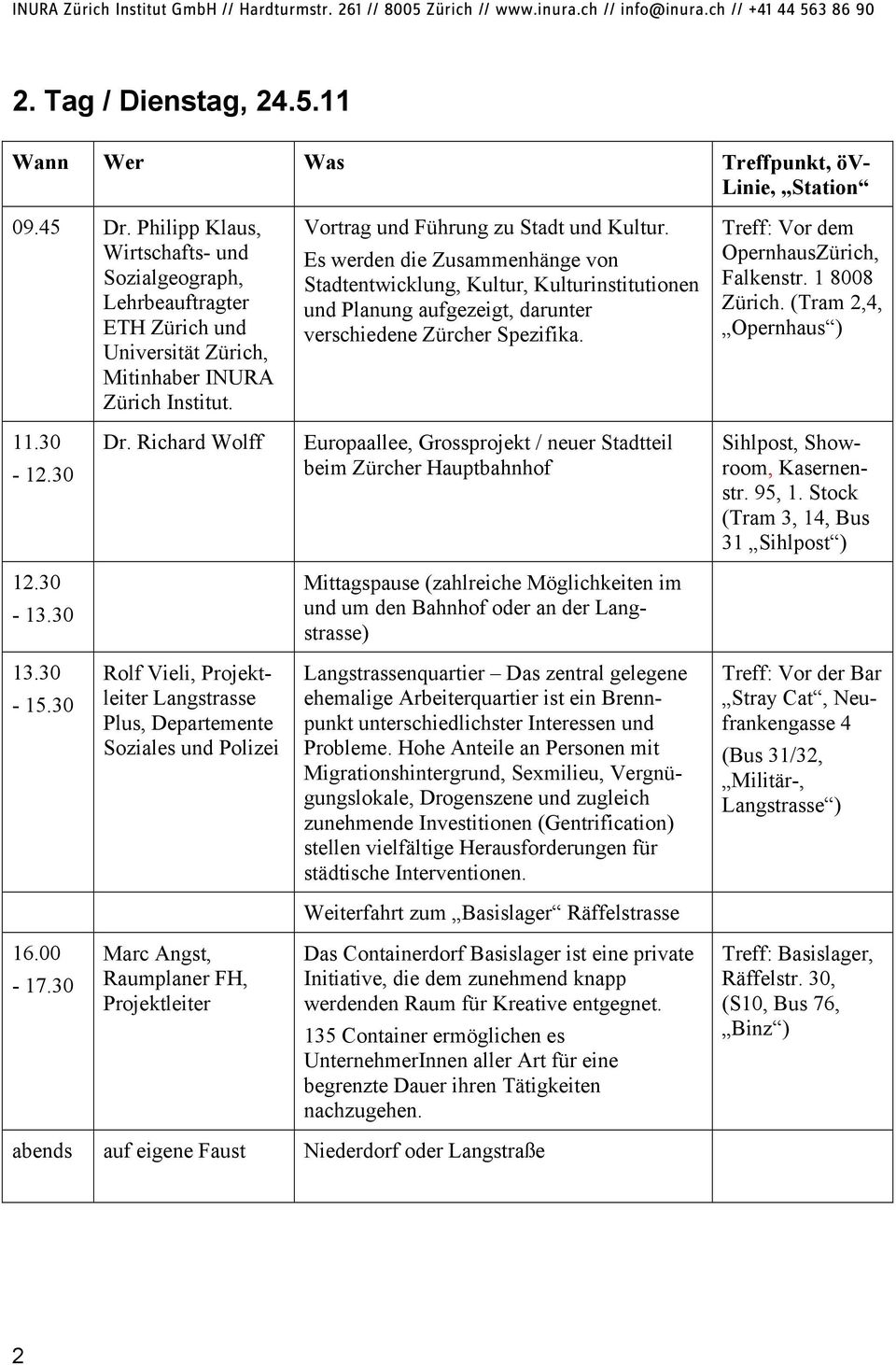 Es werden die Zusammenhänge von Stadtentwicklung, Kultur, Kulturinstitutionen und Planung aufgezeigt, darunter verschiedene Zürcher Spezifika. Treff: Vor dem OpernhausZürich, Falkenstr. 1 8008 Zürich.