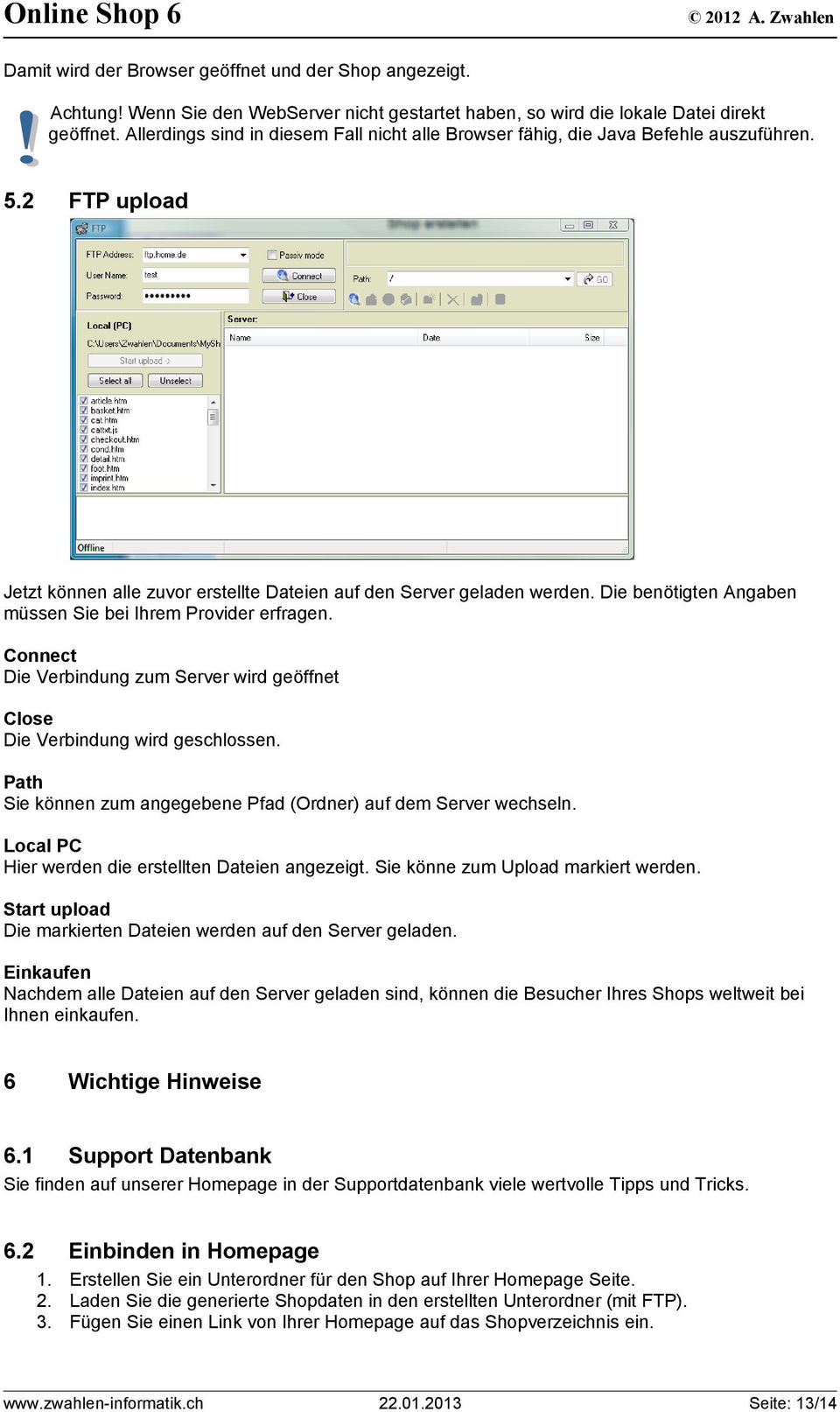 Die benötigten Angaben müssen Sie bei Ihrem Provider erfragen. Connect Die Verbindung zum Server wird geöffnet Close Die Verbindung wird geschlossen.