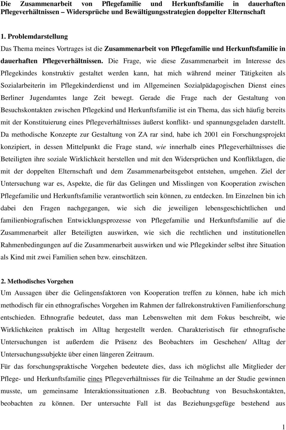 Die Frage, wie diese Zusammenarbeit im Interesse des Pflegekindes konstruktiv gestaltet werden kann, hat mich während meiner Tätigkeiten als Sozialarbeiterin im Pflegekinderdienst und im Allgemeinen