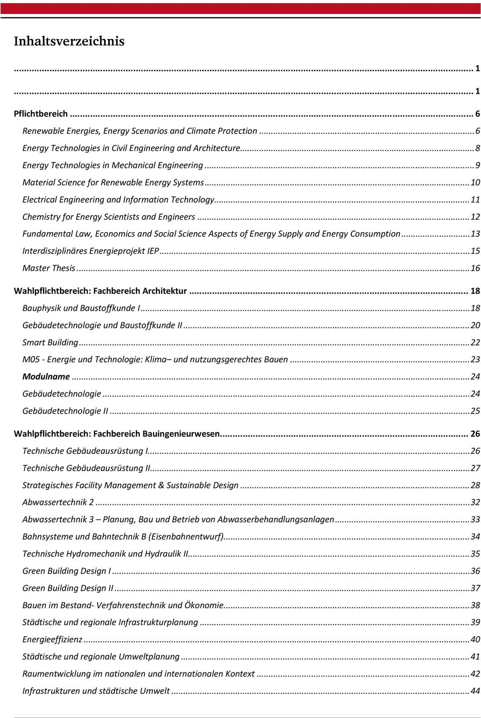 .. 11 Chemistry for Energy Scientists and Engineers... 12 Fundamental Law, Economics and Social Science Aspects of Energy Supply and Energy Consumption... 13 Interdisziplinäres Energieprojekt IEP.