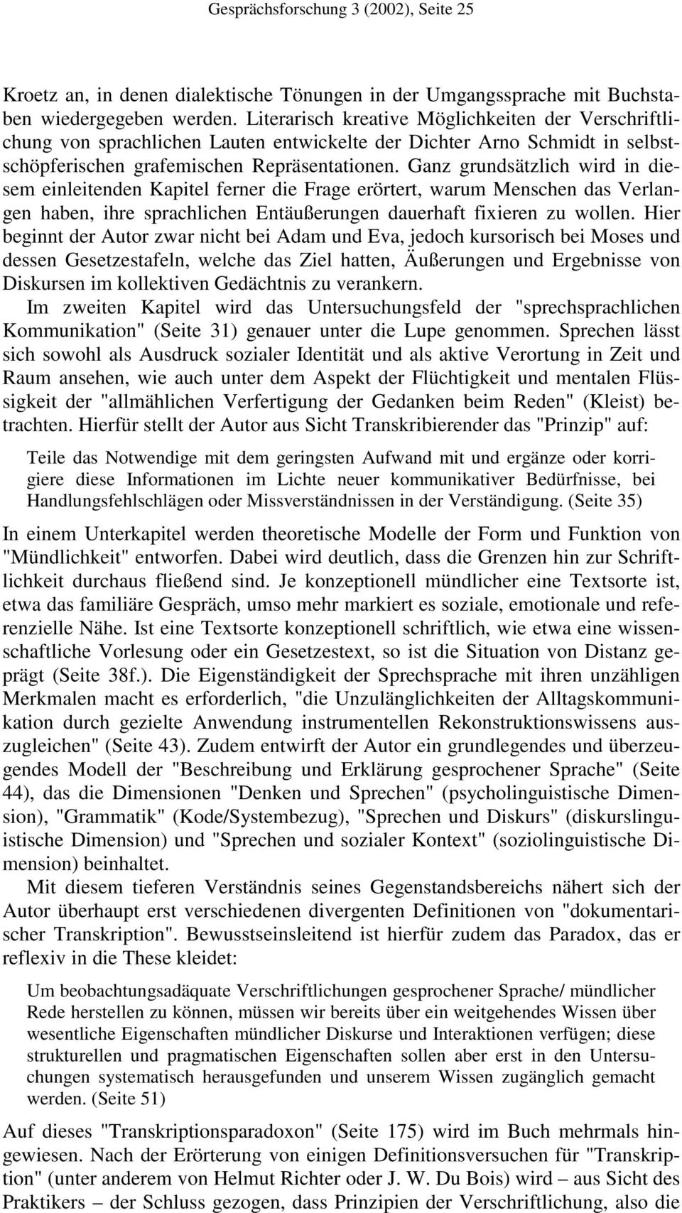 Ganz grundsätzlich wird in diesem einleitenden Kapitel ferner die Frage erörtert, warum Menschen das Verlangen haben, ihre sprachlichen Entäußerungen dauerhaft fixieren zu wollen.