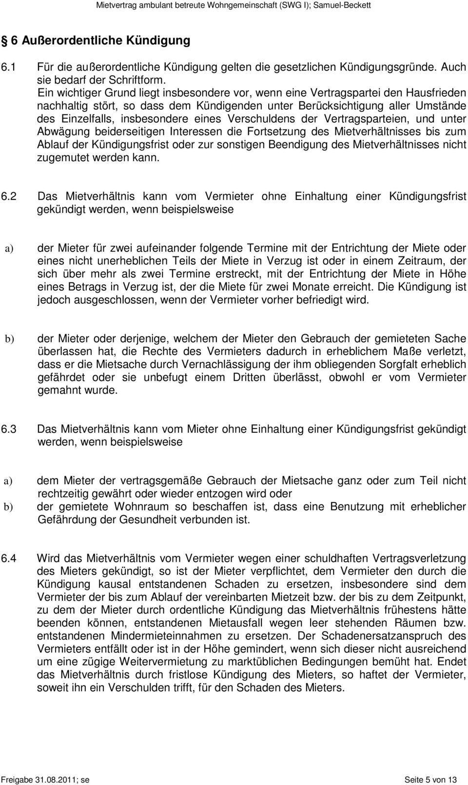 eines Verschuldens der Vertragsparteien, und unter Abwägung beiderseitigen Interessen die Fortsetzung des Mietverhältnisses bis zum Ablauf der Kündigungsfrist oder zur sonstigen Beendigung des