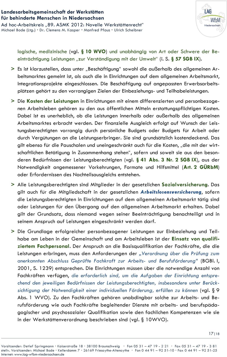 eingeschlossen. Die Beschäftigung auf angepassten Erwerbsarbeitsplätzen gehört zu den vorrangigen Zielen der Einbeziehungs- und Teilhabeleistungen.