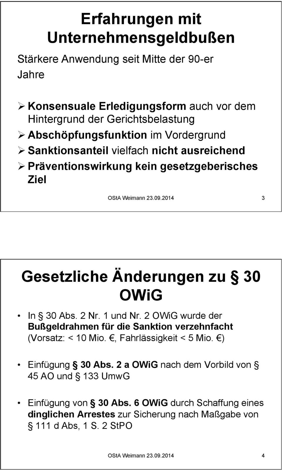 2014 3 Gesetzliche Änderungen zu 30 OWiG In 30 Abs. 2 Nr. 1 und Nr. 2 OWiG wurde der Bußgeldrahmen für die Sanktion verzehnfacht (Vorsatz: < 10 Mio., Fahrlässigkeit < 5 Mio.
