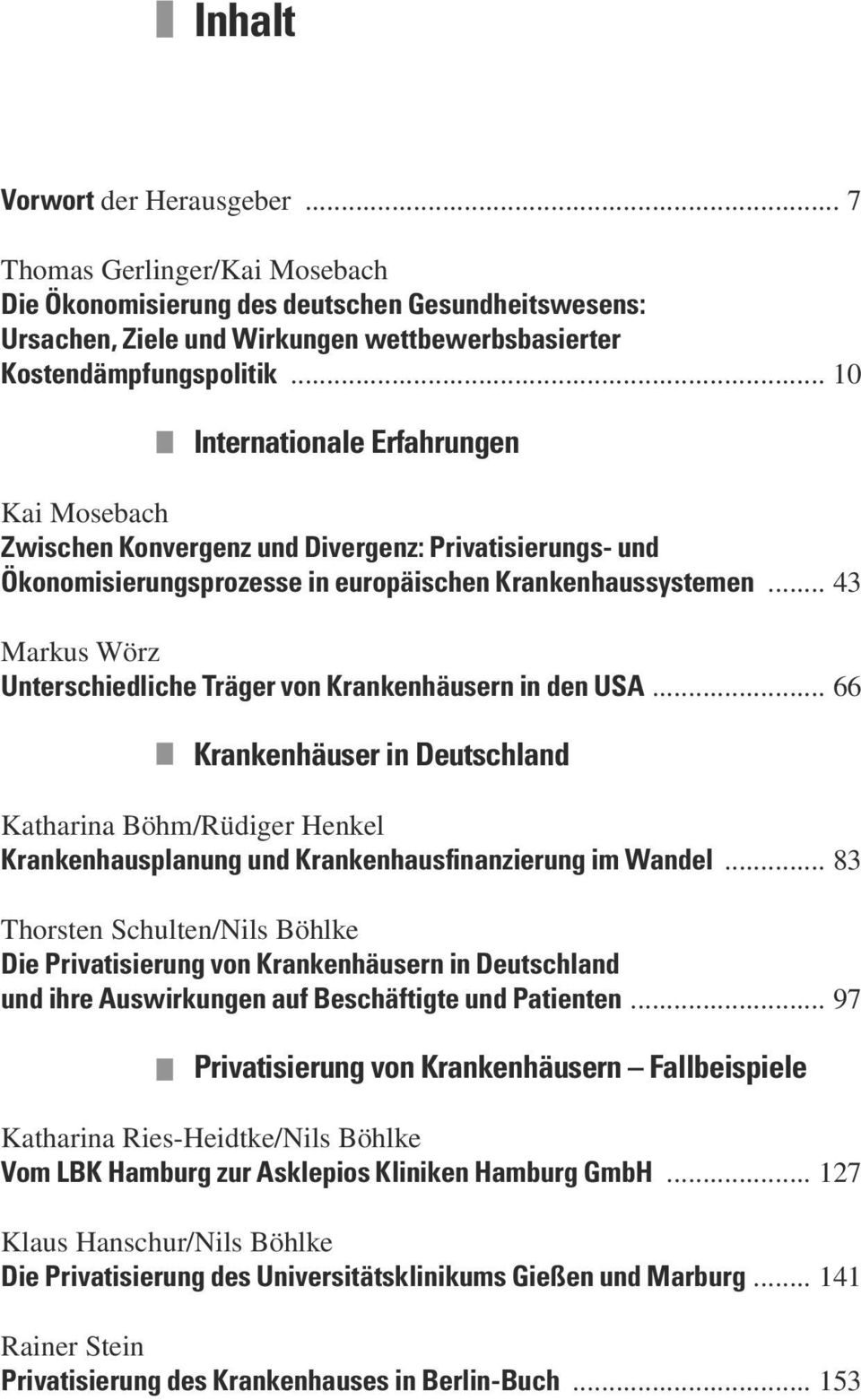 .. 43 Markus Wörz Unterschiedliche Träger von Krankenhäusern in den USA... 66 Krankenhäuser in Deutschland Katharina Böhm/Rüdiger Henkel Krankenhausplanung und Krankenhausfinanzierung im Wandel.