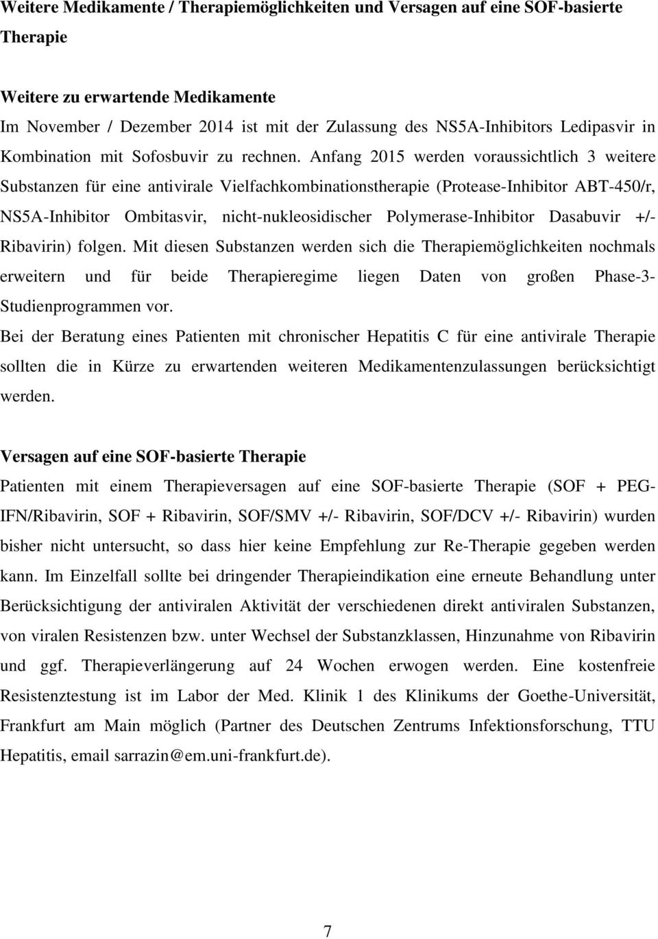 Anfang 2015 werden voraussichtlich 3 weitere Substanzen für eine antivirale Vielfachkombinationstherapie (Protease-Inhibitor ABT-450/r, NS5A-Inhibitor Ombitasvir, nicht-nukleosidischer