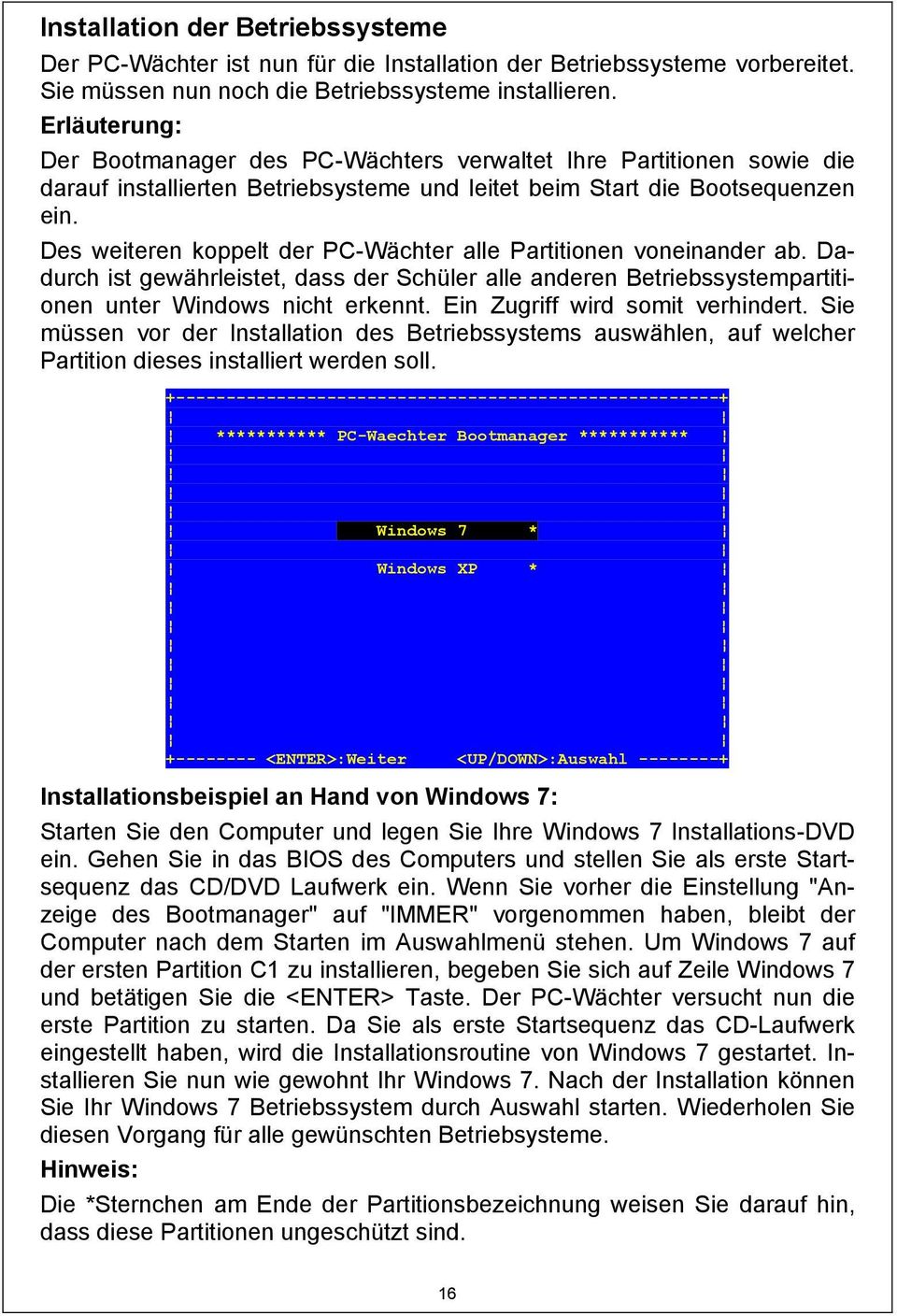 Des weiteren koppelt der PC-Wächter alle Partitionen voneinander ab. Dadurch ist gewährleistet, dass der Schüler alle anderen Betriebssystempartitionen unter Windows nicht erkennt.