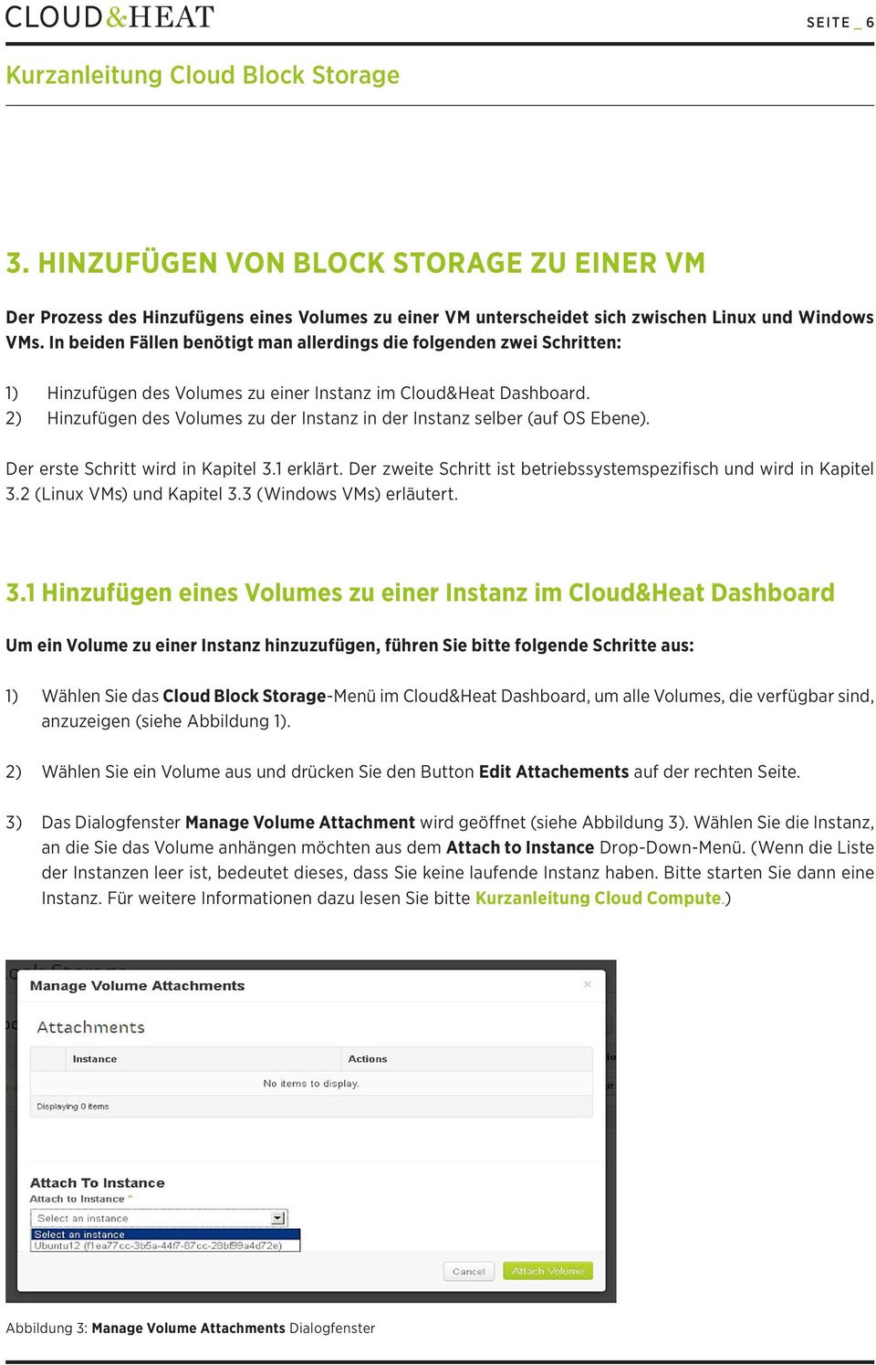 2) Hinzufügen des Volumes zu der Instanz in der Instanz selber (auf OS Ebene). Der erste Schritt wird in Kapitel 3.1 erklärt. Der zweite Schritt ist betriebssystemspezifisch und wird in Kapitel 3.