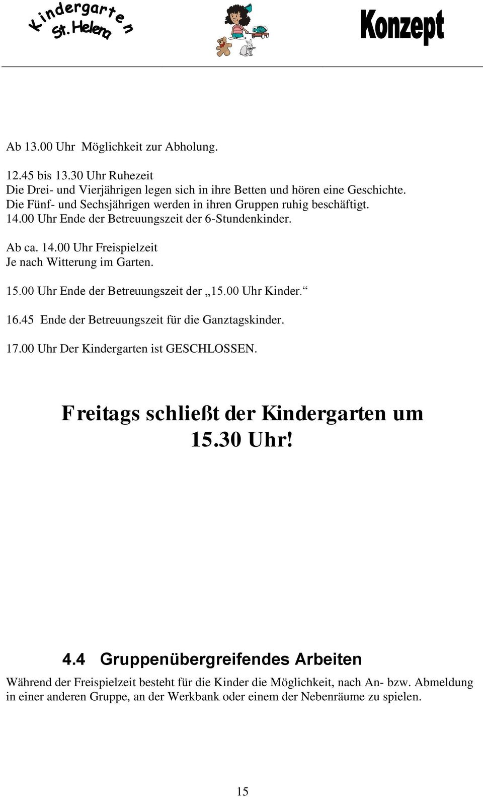 15.00 Uhr Ende der Betreuungszeit der 15.00 Uhr Kinder. 16.45 Ende der Betreuungszeit für die Ganztagskinder. 17.00 Uhr Der Kindergarten ist GESCHLOSSEN.