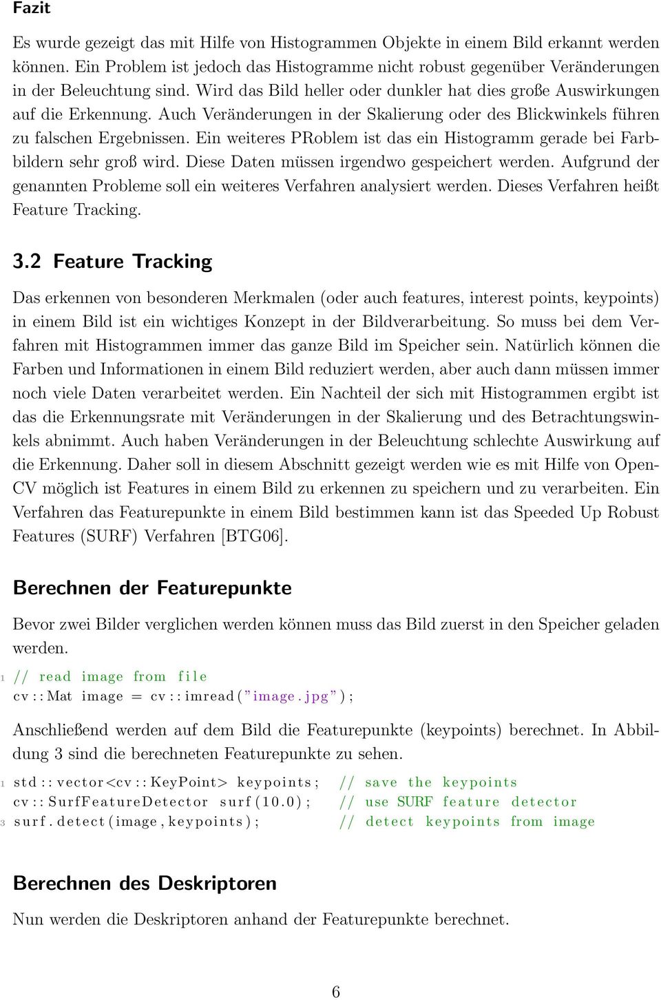 Ein weiteres PRoblem ist das ein Histogramm gerade bei Farbbildern sehr groß wird. Diese Daten müssen irgendwo gespeichert werden.