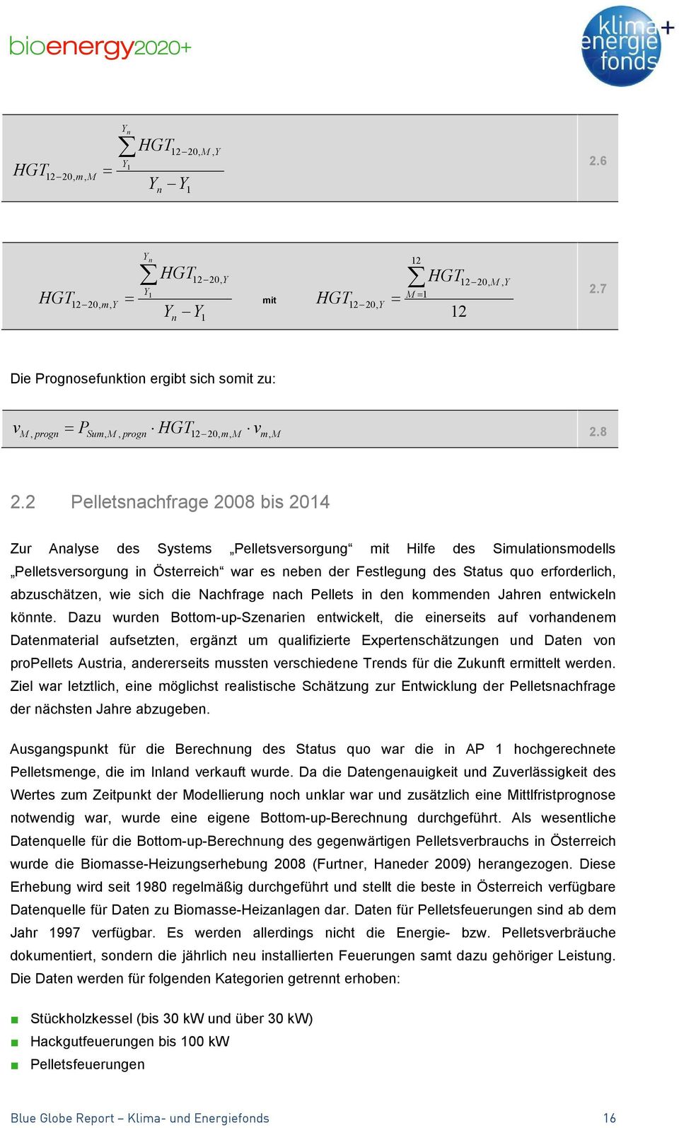 2 Pelletsnachfrage 2008 bis 2014 Zur Analyse des Systems Pelletsversorgung mit Hilfe des Simulationsmodells Pelletsversorgung in Österreich war es neben der Festlegung des Status quo erforderlich,