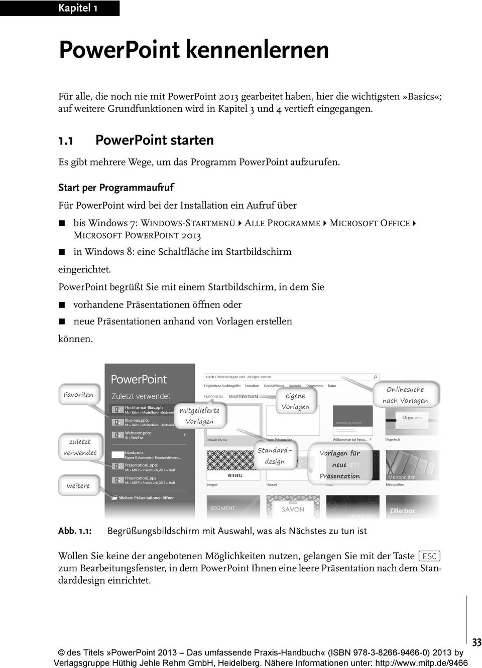 Start per Programmaufruf Für PowerPoint wird bei der Installation ein Aufruf über bis Windows 7: WINDOWS-STARTMENÜ ALLE PROGRAMME MICROSOFT OFFICE MICROSOFT POWERPOINT 2013 in Windows 8: eine