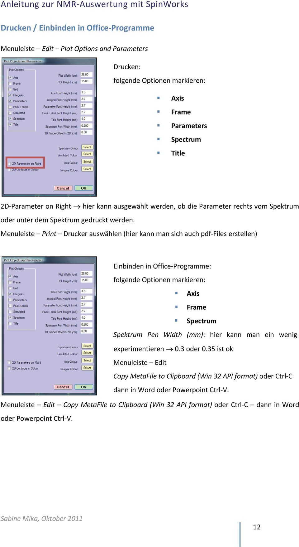 Menuleiste Print Drucker auswählen (hier kann man sich auch pdf Files erstellen) Einbinden in Office Programme: folgende Optionen markieren: Axis Frame Spectrum Spektrum Pen Width (mm): hier