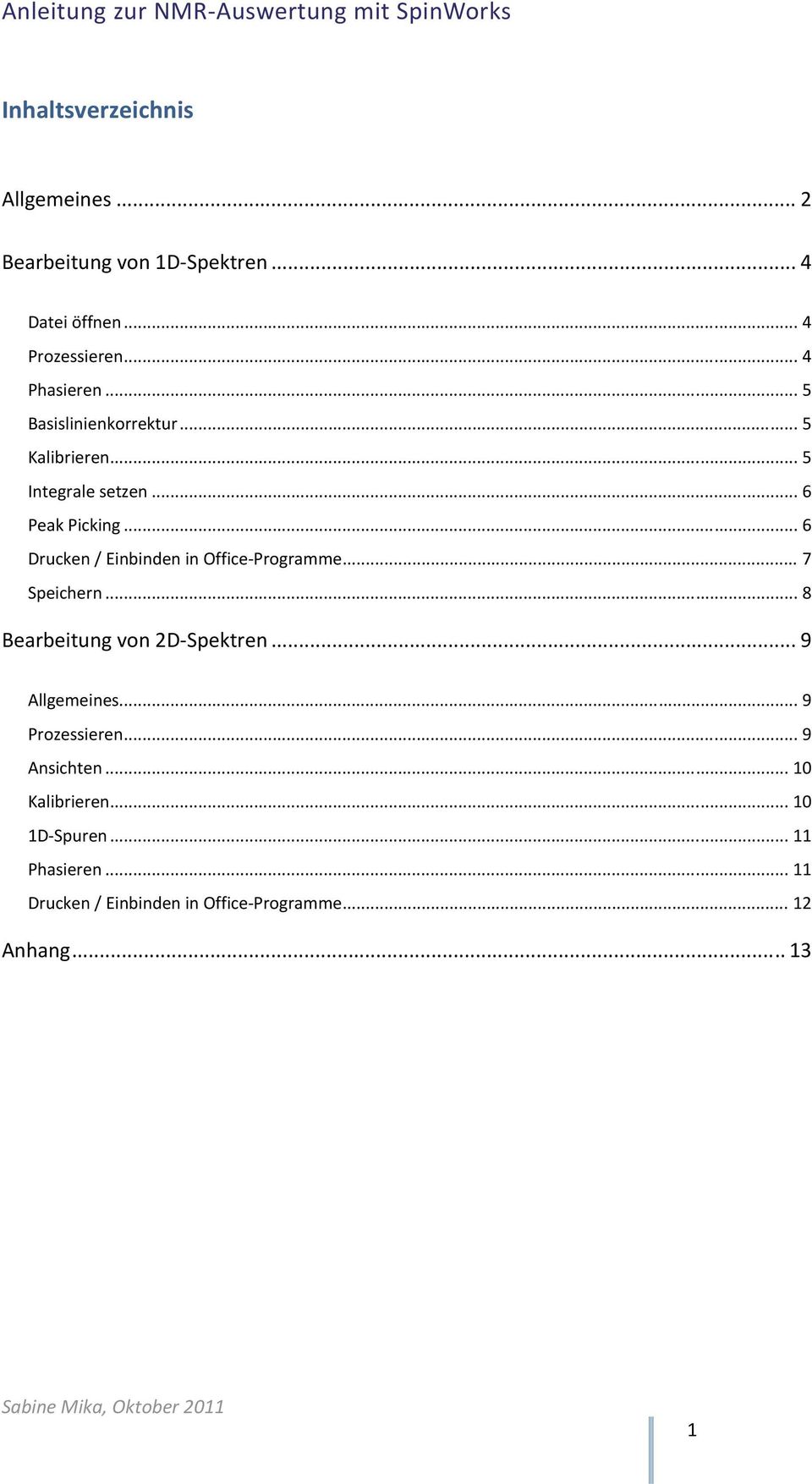 .. 6 Drucken / Einbinden in Office Programme... 7 Speichern... 8 Bearbeitung von 2D Spektren... 9 Allgemeines.