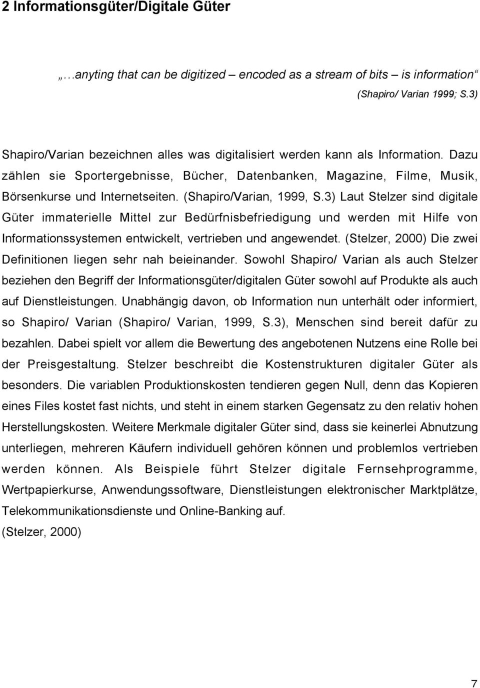(Shapiro/Varian, 1999, S.3) Laut Stelzer sind digitale Güter immaterielle Mittel zur Bedürfnisbefriedigung und werden mit Hilfe von Informationssystemen entwickelt, vertrieben und angewendet.