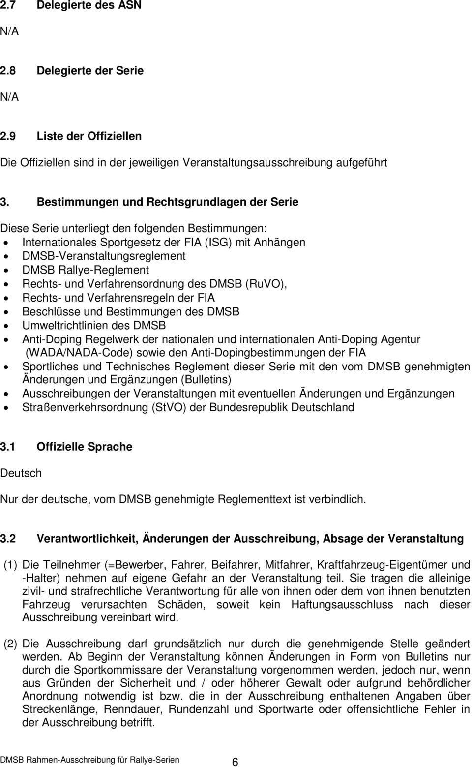 Rallye-Reglement Rechts- und Verfahrensordnung des DMSB (RuVO), Rechts- und Verfahrensregeln der FIA Beschlüsse und Bestimmungen des DMSB Umweltrichtlinien des DMSB Anti-Doping Regelwerk der