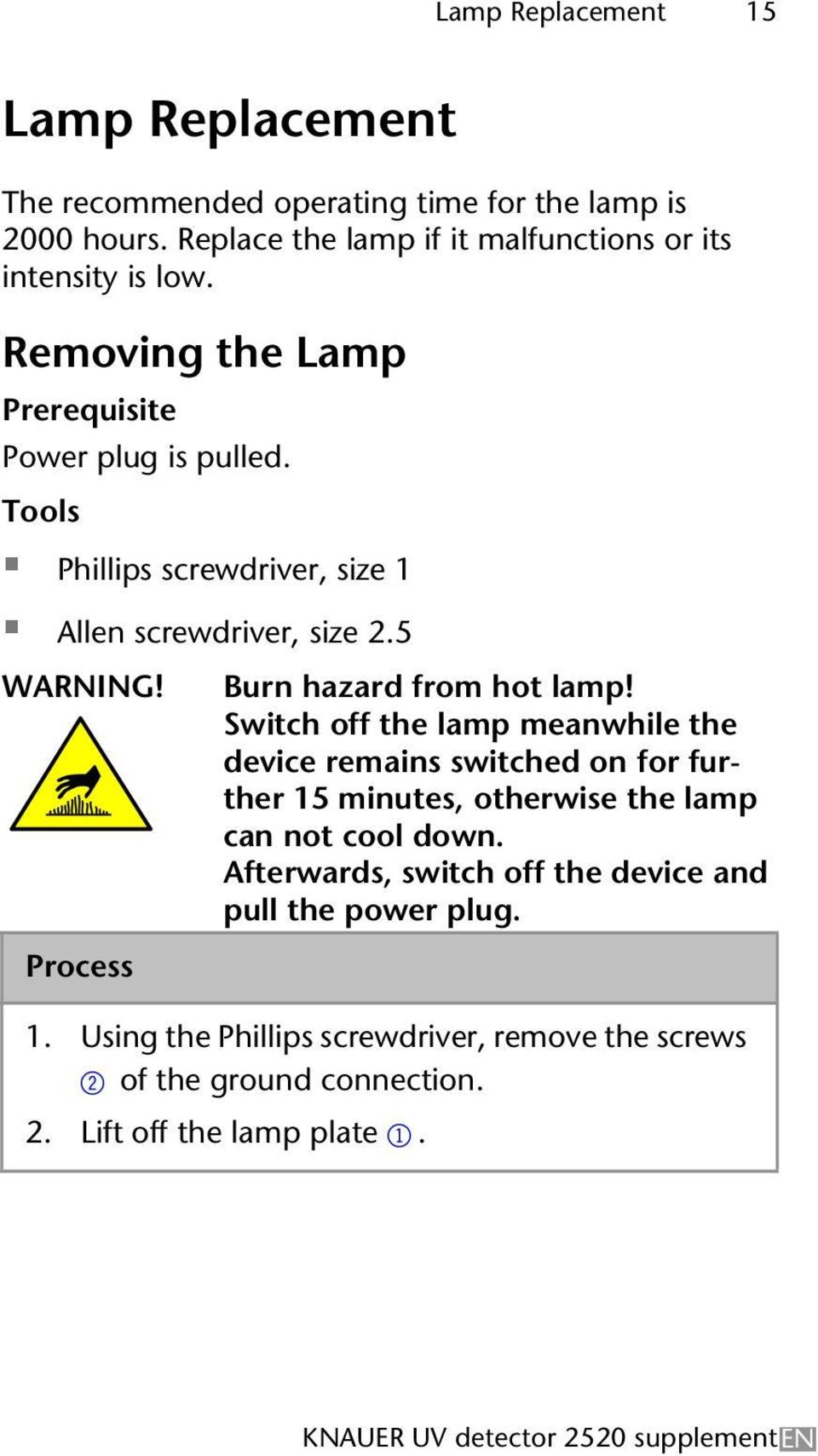 Switch off the lamp meanwhile the device remains switched on for further 15 minutes, otherwise the lamp can not cool down.