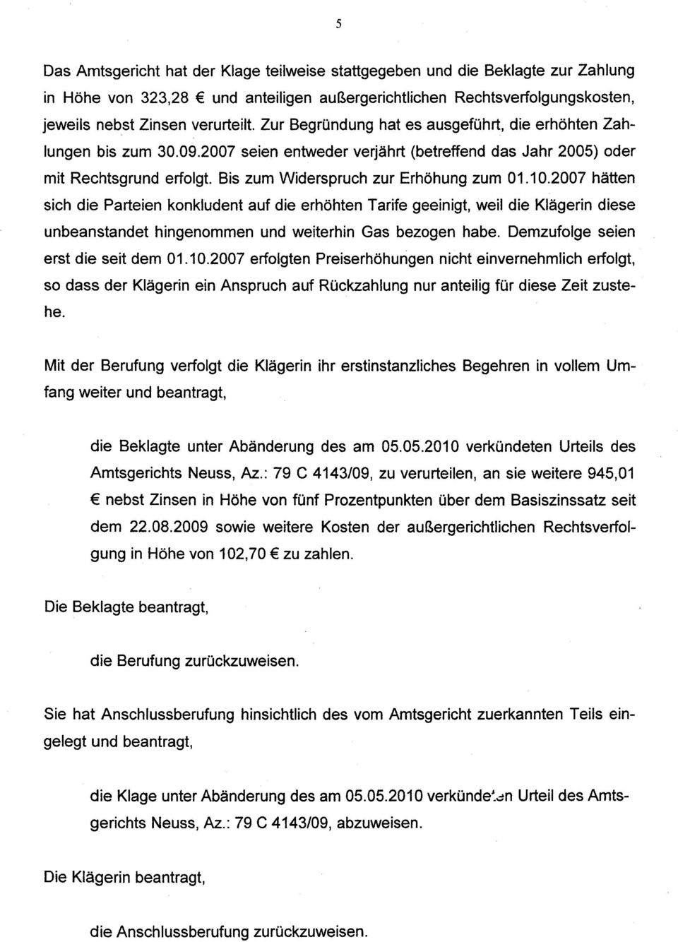 2007 hätten sich die Parteien konkludent auf die erhöhten Tarife geeinigt, weil die Klägerin diese unbeanstandet hingenommen und weiterhin Gas bezogen habe. Demzufolge seien erst die seit dem 01.10.