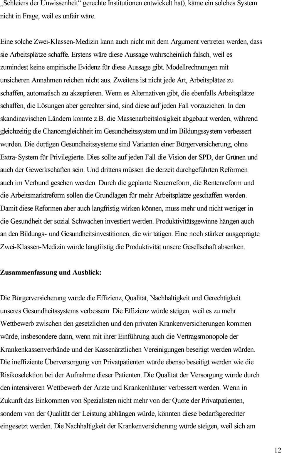 Erstens wäre diese Aussage wahrscheinlich falsch, weil es zumindest keine empirische Evidenz für diese Aussage gibt. Modellrechnungen mit unsicheren Annahmen reichen nicht aus.