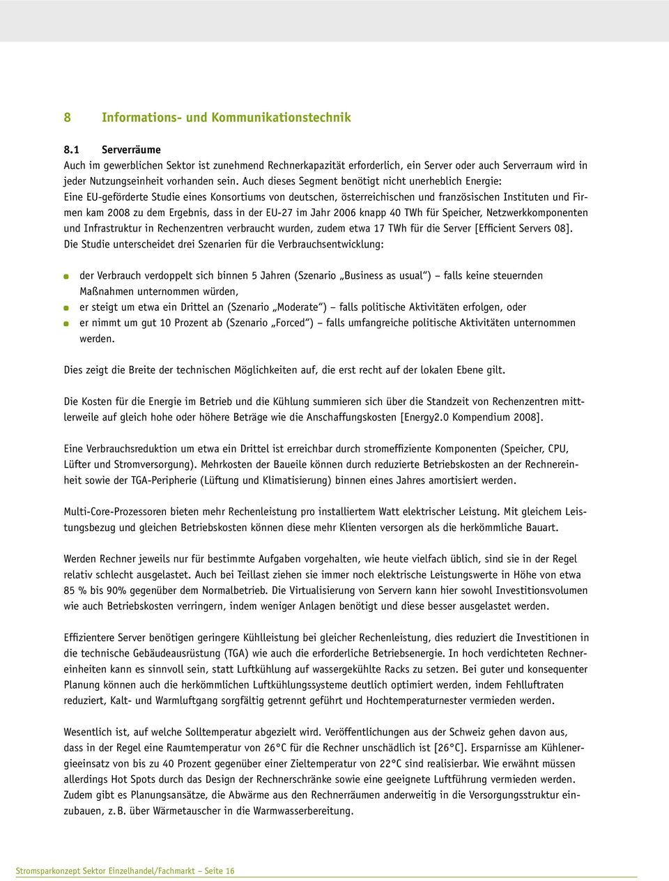 Auch dieses Segment benötigt nicht unerheblich Energie: Eine EU-geförderte Studie eines Konsortiums von deutschen, österreichischen und französischen Instituten und Firmen kam 2008 zu dem Ergebnis,