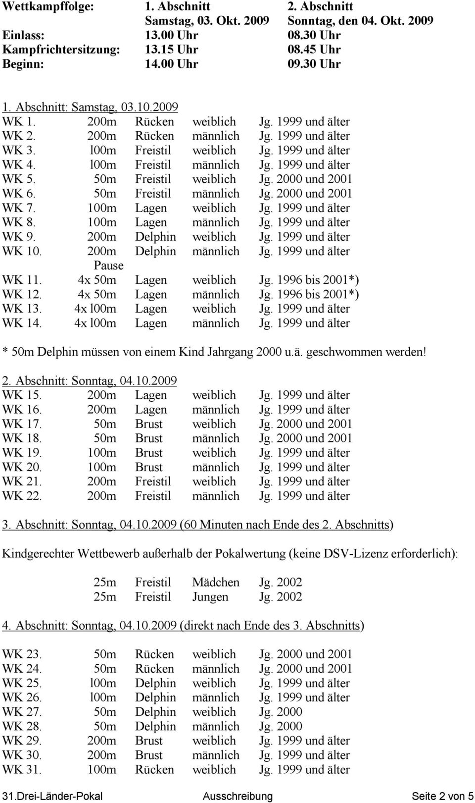 l00m Freistil männlich Jg. 1999 und älter WK 5. 50m Freistil weiblich Jg. 2000 und 2001 WK 6. 50m Freistil männlich Jg. 2000 und 2001 WK 7. 100m Lagen weiblich Jg. 1999 und älter WK 8.
